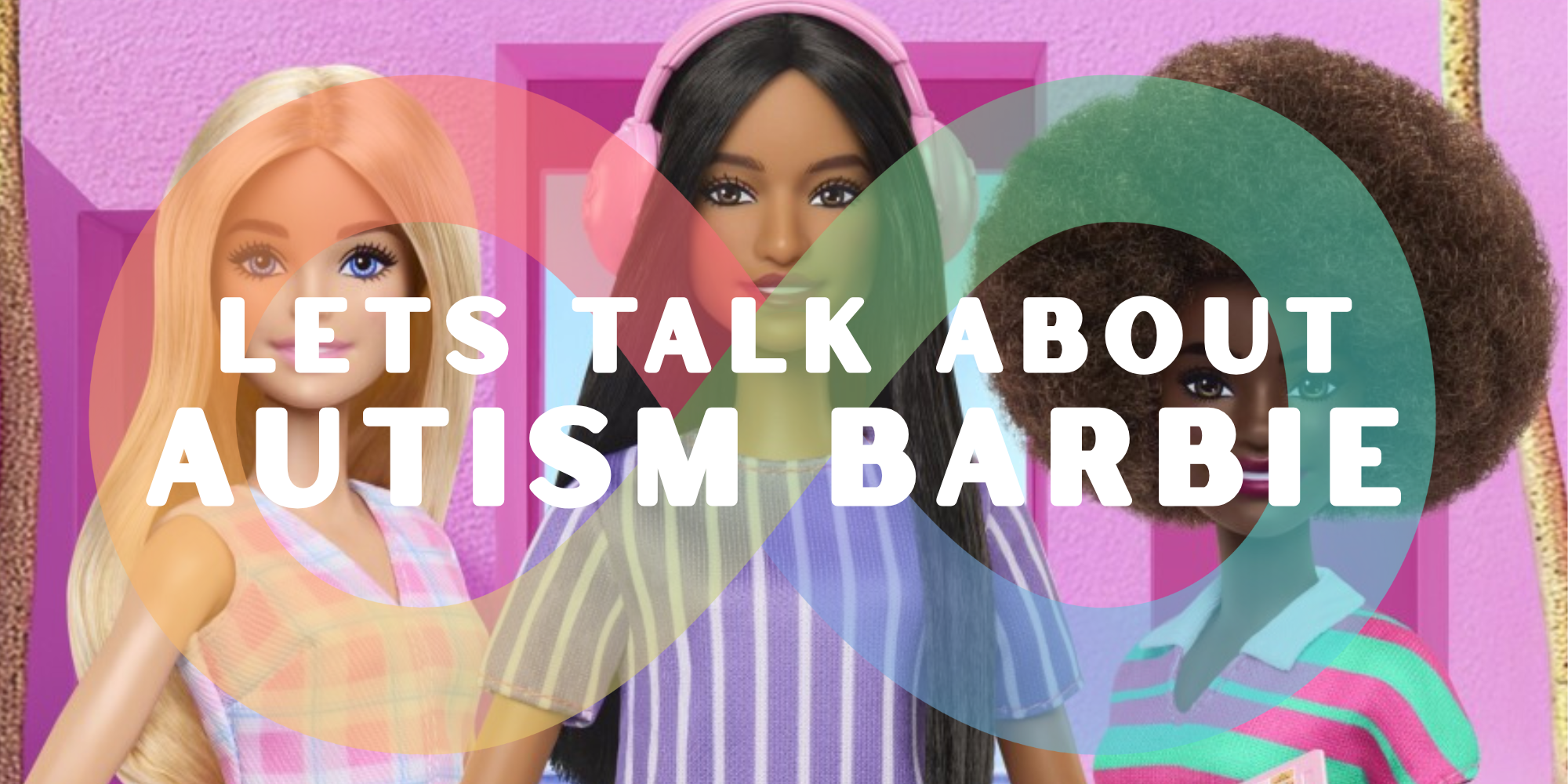 Autism, Barbie, and the Freedom to BE Visible